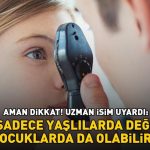 Önlenebilir körlük nedenleri arasında 1. sırada! Uzman isim uyardı: ‘Sadece yaşlılarda değil, çocuklarda da olabilir’